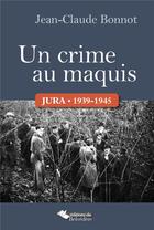 Couverture du livre « Un crime au maquis ; Jura 1939-1945 » de Jean-Claude Bonnot aux éditions L'harmattan