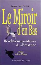 Couverture du livre « Le miroir d'en bas ; révélations quotidiennes de la présence » de Jean-Luc Apsit aux éditions 3 Monts