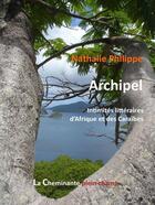 Couverture du livre « Archipel ; intimités littéraires d'Afrique et des Caraïbes » de Nathalie Philippe aux éditions La Cheminante
