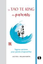 Couverture du livre « Le Tao Te King des parents ; sagesse ancienne pour parents d'aujourd'hui » de William Martin et Lao-Tseu aux éditions Synchronique