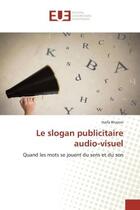 Couverture du livre « Le slogan publicitaire audio-visuel : Quand les mots se jouent du sens et du son » de Haifa Rhaiem aux éditions Editions Universitaires Europeennes