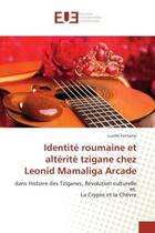 Couverture du livre « Identite roumaine et alterite tzigane chez Leonid Mamaliga Arcade : Dans Histoire des Tziganes, revolution culturelle et La Crypte et la chèvre » de Lucille Fontaine aux éditions Editions Universitaires Europeennes