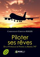 Couverture du livre « Piloter ses rêves ; de la patrouille de France au Boeing 747 » de Christian Roger aux éditions Bookelis