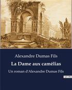 Couverture du livre « La Dame aux camélias : Un roman d'Alexandre Dumas Fils » de Dumas Fils Alex aux éditions Culturea