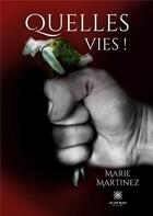 Couverture du livre « Quelles vies ! » de Marie Martinez aux éditions Le Lys Bleu