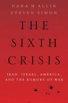 Couverture du livre « The Sixth Crisis: Iran, Israel, America, and the Rumors of War » de Simon Steven aux éditions Oxford University Press Usa