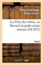 Couverture du livre « Les Fêtes des enfans, ou Recueil de petits contes moraux.Tome 2 » de Ducray-Duminil F-G. aux éditions Hachette Bnf