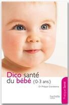 Couverture du livre « Dico santé du bébé (0/3 ans) » de Philippe Grandsenne aux éditions Hachette Pratique