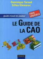 Couverture du livre « Le guide de la CAO ; guide visuel en couleur » de Dominique Taraud et Gilles Glemarec aux éditions Dunod