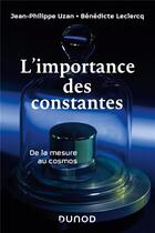 Couverture du livre « L'importance des constantes ; de la mesure au cosmos » de Jean-Philippe Uzan et Benedicte Leclercq aux éditions Dunod