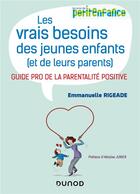 Couverture du livre « Les vrais besoins des jeunes enfants (et de leurs parents) : guide pro de la parentalité positive » de Emmanuelle Rigeade aux éditions Dunod