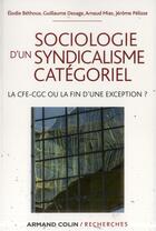 Couverture du livre « Sociologie d'un syndicalisme catégoriel ; la CFE-CGC ou la fin d'une exception ? » de Elodie Bethoux et Guillaume Desage et Arnaud Mias et Jerome Pelisse aux éditions Armand Colin