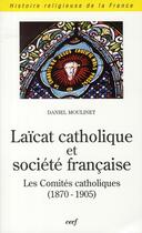 Couverture du livre « Laïcat catholique et société française ; les comités catholiques (1870-1905) » de Daniel Moulinet aux éditions Cerf