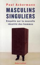 Couverture du livre « Masculins singuliers ; enquêtes sur la nouvelle identité des hommes » de Ackermann Paul aux éditions Robert Laffont