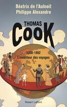 Couverture du livre « Thomas Cook ; 1808-1892 l'inventeur des voyages » de Philippe Alexandre et Beatrice De L'Aulnoit aux éditions Robert Laffont