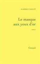 Couverture du livre « Le masque aux yeux d'or » de Alberic Cahuet aux éditions Grasset