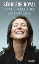 Couverture du livre « Cette belle idée du courage » de Segolene Royal aux éditions Grasset Et Fasquelle