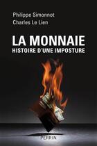 Couverture du livre « La monnaie ; histoire d'une imposture » de Charles Le Lien et Philippe Simonnot aux éditions Perrin