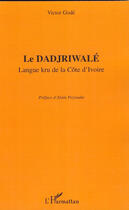 Couverture du livre « Le dadjriwale ; langue kru de la Côte d'Ivoire » de Victor Gode aux éditions L'harmattan