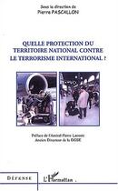 Couverture du livre « Quelle protection du territoire national contre le terrorisme international » de Pierre Pascallon aux éditions Editions L'harmattan