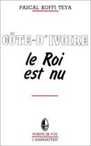 Couverture du livre « Côte d'Ivoire ; le roi est nu » de Pascal Koffi Teya aux éditions L'harmattan