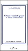 Couverture du livre « Laissons les enfants grandir ou itineraire d'un enfant baptise » de Antoine Bernabeu aux éditions Editions L'harmattan