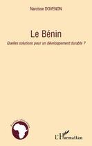 Couverture du livre « Le Bénin ; quelles solutions pour un développement durable ? » de Narcisse Dovenon aux éditions Editions L'harmattan