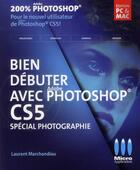 Couverture du livre « Bien débuter avec Photoshop CS5 ; spécial photographie » de Laurent Marchandiau aux éditions Micro Application