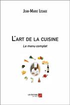 Couverture du livre « L'art de la cuisine ; le menu complet » de Lesage Jean-Marie aux éditions Editions Du Net