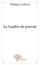 Couverture du livre « Le gouffre du pouvoir » de Philippe Gaillard aux éditions Edilivre