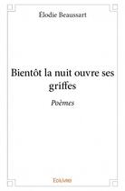 Couverture du livre « Bientôt la nuit ouvre ses griffes » de Elodie Beaussart aux éditions Edilivre