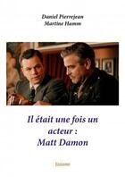 Couverture du livre « Il était une fois un acteur : Matt Damon » de Daniel Pierrejean et Martine Hamm aux éditions Edilivre