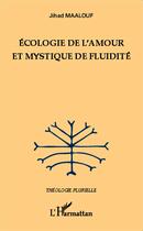 Couverture du livre « Écologie de l'amour et mystique de fluidité » de Jihad Maalouf aux éditions L'harmattan