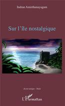 Couverture du livre « Sur l'île nostalgique » de Idram Amirthanayagam aux éditions L'harmattan