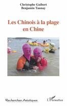 Couverture du livre « Les Chinois à la plage en Chine » de Benjamin Taunay et Christophe Guibert aux éditions L'harmattan