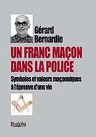 Couverture du livre « Un franc-maçon dans la police ; symboles et valeurs maçonniques à l'épreuve d'une vie » de Gerard Bernardie aux éditions Dualpha