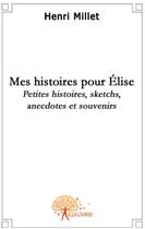 Couverture du livre « Mes histoires pour Elise » de Henri Millet aux éditions Edilivre
