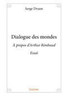 Couverture du livre « Dialogue des mondes - a propos d'arthur rimbaud - essai » de Serge Druon aux éditions Editions Edilivre