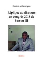 Couverture du livre « Replique au discours en congres 2018 de sassou iii » de Gaston Mahoungou aux éditions Edilivre