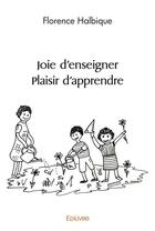 Couverture du livre « Joie d'enseigner plaisir d'apprendre » de Halbique Florence aux éditions Edilivre