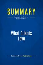 Couverture du livre « What Clients Love : Review and Analysis of Beckwith's Book » de  aux éditions Business Book Summaries