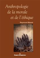 Couverture du livre « Anthropologie de la morale et de l'ethique » de Raymond Masse aux éditions Hermann