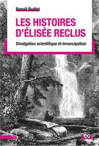 Couverture du livre « Les Histoires d'Élisée Reclus : Divulgation scientifique et émancipation » de Benoit Bodlet aux éditions Pu De Lyon