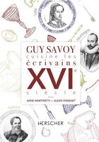 Couverture du livre « Guy Savoy cuisine les écrivains du XVIe siècle » de Guy Savoy et Anne Martinetti et Alexis Voisinet aux éditions Herscher