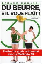 Couverture du livre « Du beurre, s'il vous plaît ; perdre du poids autrement avec la méthode 3R » de Renaud Roussel aux éditions Grancher