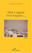 Couverture du livre « Mais l'algerie vivra toujours - roman » de Georges Gonzalez aux éditions L'harmattan