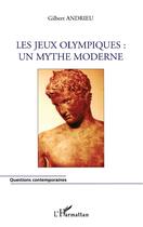 Couverture du livre « Les Jeux Olympiques : Un mythe moderne » de Gilbert Andrieu aux éditions L'harmattan