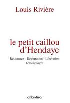 Couverture du livre « Le petit caillou d'Hendaye ; résistance, déportation, libération ; témoignages » de Louis Riviere aux éditions Atlantica