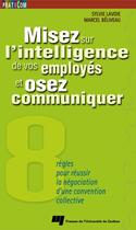 Couverture du livre « Misez sur l'intelligence de vos employés et osez communiquer ; règles pour réussir la négociation d'une convention collective » de Sylvie Lavoie et Marcel Beliveau aux éditions Pu De Quebec