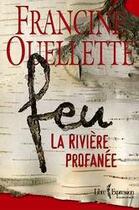 Couverture du livre « Feu t.1 ; la rivière profanée » de Francine Ouellette aux éditions Libre Expression